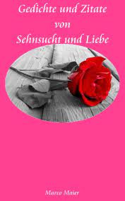 Gedichte und Zitate von Sehnsucht und Liebe eBook : Maier, Marco:  Amazon.de: Bücher