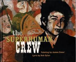 The superhuman crew. Painting by James Ensor. Lyric by Bob Dylan