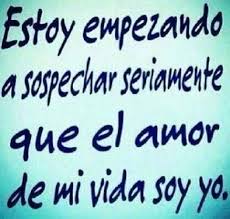 Image Result For Yo Soy El Amor De Mi Vida Funny Quotes Sarcastic Quotes Love Phrases