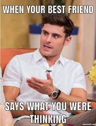 When Your Best Friend Says What You Were Thinking Funny Friend Memes Funny Best Friend Memes Best Friends Funny