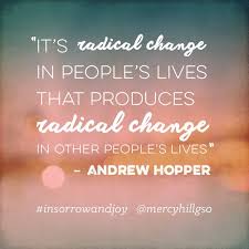 It S Radical Change In People S Lives That Produces Radical Change In Other People S Lives Andrew Hopper Other People Radical Change Life