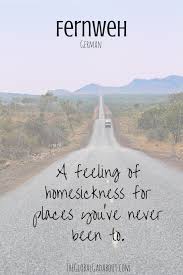 Fernweh German A Feeling Of Homesickness For Places You Ve Never Been To Beautiful Foreign Words With No Engli Foreign Words Weird Words Word Definitions