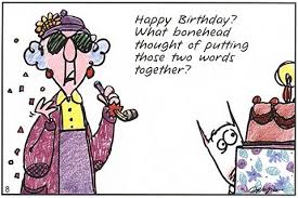 Funny Happy Birthday Quotes For Women Maxine Cartoons Birthdays Are Good For You The More You Have The Longer You Liv Funny Happy Birthday Pictures Birthday Quotes Funny Happy Birthday Pictures