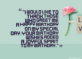 I just want you to know that it was highly appreciated and that i find it awesome. Thank You Everyone For The Birthday Wishes Quotes