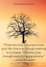 There Are Only Two Ways To Live Your Life One Is As Though Nothing Is A Miracle Meaning Everything Is A Miracle Miracle Quotes Miracles Albert Einstein