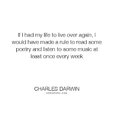 If I Had My Life To Live Over Again Quotes If I Had My Life To Live Over Again I Would Have Made A Rule To Read Some Poetry And Listen To Some Music At Least Once Every Week Poetry My