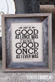 I Ain T As Good As I Once Was Country Music Print Country Music Quotes Music Quotes Funny Country Music