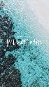 Go Where You Fell Most Alive Cute Wallpapers For Girls Turquoise Ocean Water Beach Sand Hubsche Tapeten Schone Tapeten Telefon Tapete Zitate