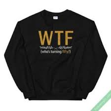 Birthday Gift For Son Turning 50 50th Years Old Birthday Wtf Who S Turning 50 Gift Unisex Sweatshirt Sweatshirts Unisex Sweatshirt 50 Years Old