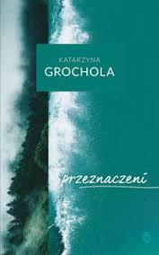 Przeznaczeni Katarzyna Grochola Klikaj I Czytaj Online