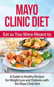 I will prove it mayo clinic diet recipes to you, although i don t have a high degree of education, i can still do it. Mayo Clinic Diet Eat As You Were Meant To A Guide To Healthy Recipes For Weight Loss And Diabetes With The Mayo Clinic Diet By Storm Wayne