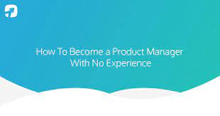 Become a great product manager: Prodpad How To Become A Product Manager With No Experience