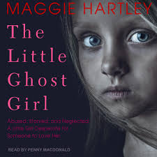 The Little Ghost Girl: Abused Starved and Neglected. A Little Girl  Desperate for Someone to Love Her: Maggie Hartley: 9798212152013:  Amazon.com: Books
