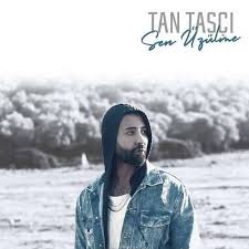 Tan Tasci Sen Uzulme Sarki Sozleri Sarkilar Sarki Sozleri Album