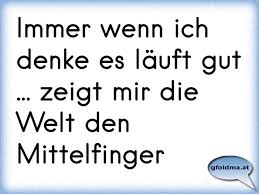 Immer Wenn Ich Denke Es Lauft Gut Zeigt Mir Die Welt Den Mittelfinger Osterreichische Spruche Und Zitate