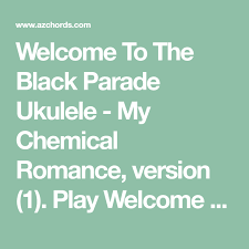 My Chemical Romance Welcome To The Black Parade Guitar Chords Welcome To The Black Parade Ukulele My Chemical Romance Version 1 Play Welcome To The Black Parade Ukulele Using Simple Video Lessons