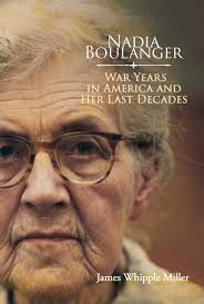 Nadia Boulanger: War Years in America and Her Last Decades (Chestnut Hill  Press) by James Whipple Miller