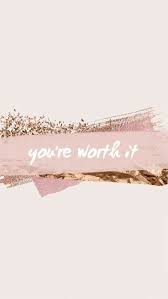 You Re Worth It Wallpaper Wallpaper Quotes Phone Wallpaper Quotes Phone Inspiration