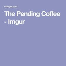 The Pending Coffee Trending Memes Imgur Funny Jokes