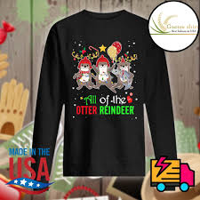 5 out of 5 stars (1,027) sale price $22.00 $ 22.00 $ 24.44 original price $24.44 (10% off) free shipping favorite add. All Of The Otter Reindeer Christmas Shirt Hoodie Tank Top Sweater And Long Sleeve T Shirt