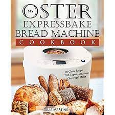 Oster Expressbake Bread Machine Cookbook 101 Classic Recipes With Expert Instructions For Your Br Oster Bread Machine Recipe Bread Machine Bread Maker Recipes