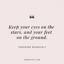 Keep Your Eyes On The Stars And Feet On The Ground Theodore Roosevelt Quote 96 Ave Mateiu