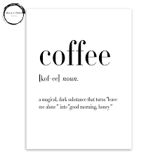 A Magical Dark Substance That Turns Leave Me Alone Into Good Morning Honey Check Out The Shop Link Quote Posters Black And White Coffee Coffee Quotes