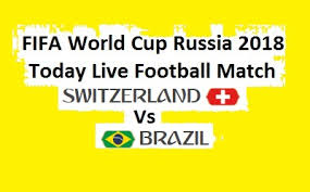 Si ca de obicei sa nu uitati sa. Brazil Vs Switzerland Football Match Live Fifa World Cup 2018 Today Online Sports Workers Helpline