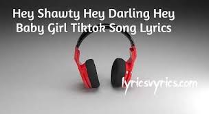 Hey Shawty Hey Darling Hey Baby Girl Tiktok Song Lyrics