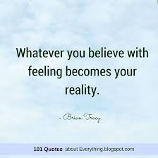Whatever You Believe With Feeling Becomes Your Reality Believe Quotes Believe Quotes Quotes Reality Quotes