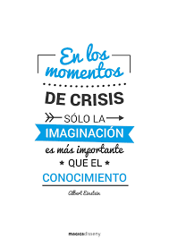 En Los Momentos De Crisis Solo La Imaginacion Es Mas Importante Que El Conocimiento Frase Alberteinstein Frases Inspiradoras Frases De Frida Einstein