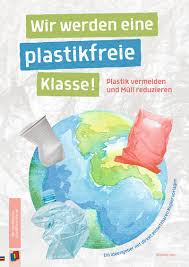 Wir Werden Eine Plastikfreie Klasse Plastik Vermeiden Und Mull Reduzieren In 2020 Plastikfrei Nachhaltigkeit Fur Kinder Erste Klasse