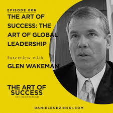The Art of Global Leadership with Glen Wakeman by The Art of Success  Podcast with Daniel Budzinski