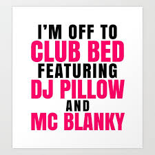 I'm off to club bed featuring dj pillow and mc blanky. I M Off To Club Bed Featuring Dj Pillow Mc Blanky Art Print By Creativeangel Society6