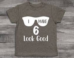 Birthday Shirt Ideas For 6 Year Old Boy Boy Clothes Baby Boy Clothes 6th Birthday Shirt I Make 6 Look Good 6th Birthday Boy Shirt 6 Year Old B Birthday Boy Shirts Birthday Shirts 6th Birthday Boys