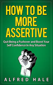 Say no with decisiveness the fine art of saying no has two important components. How To Be More Assertive Quit Being A Pushover And Boost Your Self Confidence In Any Situation Self Help Top Rated Series Kindle Edition By Hale Alfred Health Fitness Dieting Kindle
