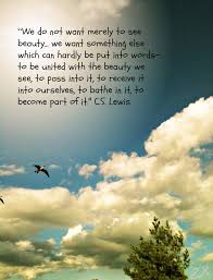We Do Not Want Merely To See Beauty We Want Something Else Which Can Hardly Be Put Into Words To Be United With Th Cs Lewis Quotes Cs Lewis Spiritual Words