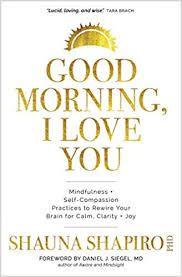 A place for people to gather positive thoughts, to stop and reflect on what is going on. Shapiro S Good Morning I Love You Mindfulness And Self Compassion Practices To Rewire Your Brain For Calm Clarity And Joy Amazon De Shapiro Shauna Ph D Siegel Daniel J M D Fremdsprachige Bucher