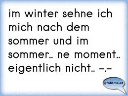Im Winter Sehne Ich Mich Nach Dem Sommer Und Im Sommer Ne Moment Eigentlich Nicht Osterreichische Spruche Und Zitate