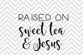 Download Raised On Sweet Tea And Jesus By Kristin Amanda Designs Svg Cut Files Thehungryjpeg Com