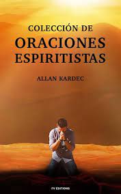 Allan kardec fue el codificador del espiritismo. Coleccion De Oraciones Espiritistas Ebook Por Allan Kardec 9791029906213 Rakuten Kobo Mexico