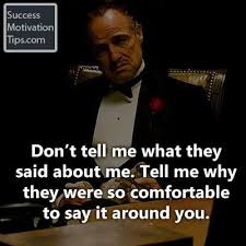 Don T Tell Me What They Said About Me Tell Me Why They Were So Comfortable To Say It Around You Quotes About Godfather Quotes Gangsta Quotes Wise Quotes