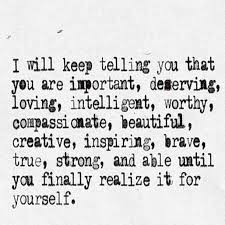 One Day You Will Realize That You Are All Those Things Until Then I Will Keep Telling You Words Quotes Told You So