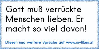 Gott Muß Verrückte Menschen Lieben Er Macht So Viel Davon