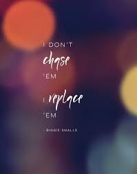 Biggie Smalls Quote I Don T Chase Em I Replace Em Free Printable Download By Kodiak Milly Biggie Quotes Rap Quotes Rapper Quotes