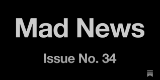 Mad News Issue 34 ⛽ Slowly, Then All At Once