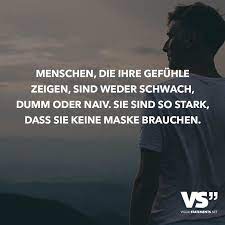 Menschen Die Ihre Gefuhle Zeigen Sind Weder Schwach Dumm Oder Naiv Sie Sind So Stark Dass Sie Keine Maske Brauchen Visual Statements Zitate Spruche Spruche Zitate