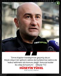🎙️ Hüseyin Yücel: "Emre Kaplan kardeşimize geçmiş olsun. Böyle olayın bir  şahsım adına da kulübümüz adına da kabul edilmesi söz konusu değil. Sonuna  kadar bu olayı kınıyorum. Biz olaya şahit olmadık. Haberi