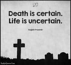 Vvhen you are unsure about the future, keep domg wuat is m front of you with all your heart & with love, what is meant f0r you will fmd you. Death Is Certain Life Is Uncertain English Proverb Image Getmotivated