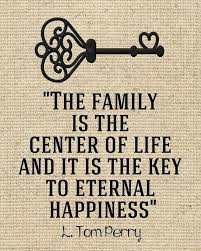 The Family Is The Center Of Life And It Is The Key To Eternal Happiness L Tom Perry Conference Quotes Lds Quotes General Conference Quotes